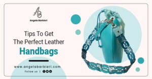 Tips To Get The Perfect Leather Handbags